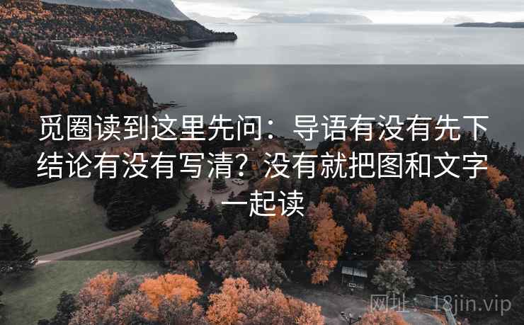 觅圈读到这里先问:导语有没有先下结论有没有写清?没有就把图和文字一起读 觅圈读到这里先问:导语有没有先下结论有没有写清?没有就把图和文字一起读